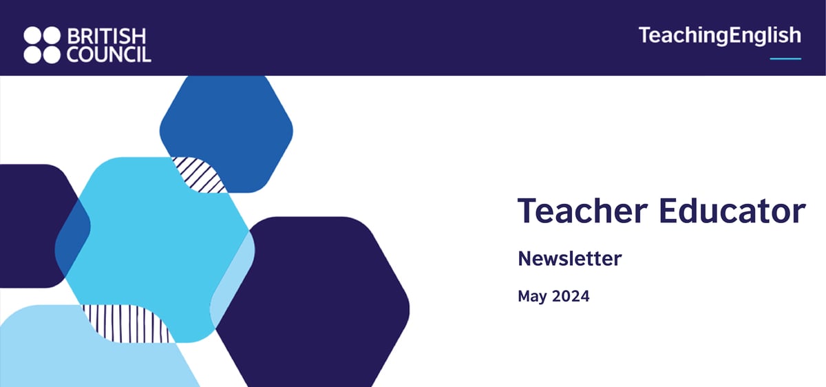 British Council logo, TeachingEnglish, Teacher educator newsletter May 2024. Branded hexagons